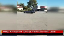 Antalya Manavgat'ta 6 Sürücüye 36 Bin 970 Lira Drift Cezası