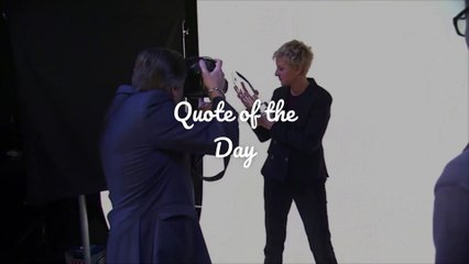 Quote of the Day – Ellen DeGeneres