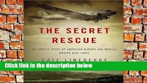 F.R.E.E [D.O.W.N.L.O.A.D] The Secret Rescue: An Untold Story of American Nurses and Medics Behind