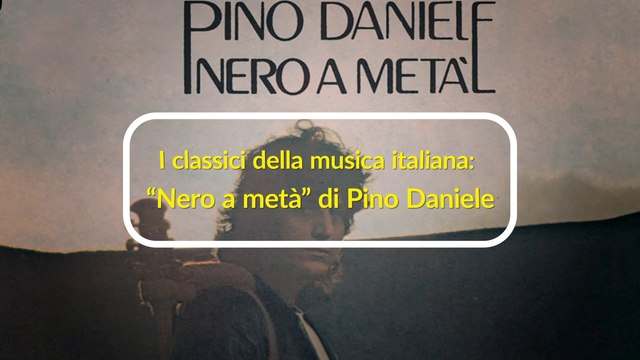 I classici della musica italiana: Nero a metà di Pino Daniele