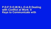 P.D.F D.O.W.N.L.O.A.D Dealing with Conflict at Work: 8 Keys to Communicate with Colleagues Who