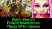 Rakhi Sawant FUNNY Reaction! Thugs Of Hindostan | Aamir | Amitabh | Katrina | Fatima | Bollywood