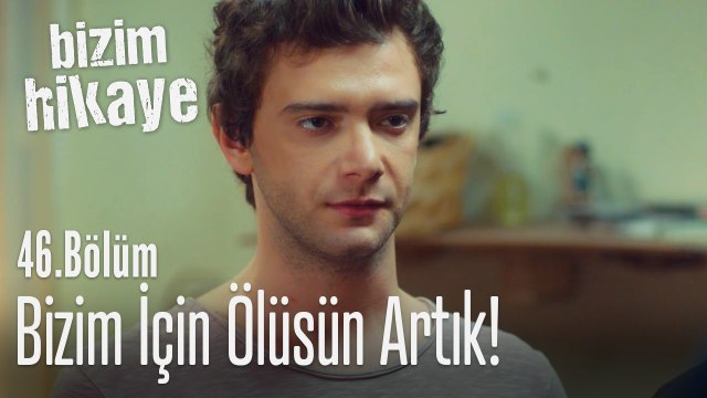 Sen bizim için ölüsün artık - Bizim Hikaye 46. Bölüm