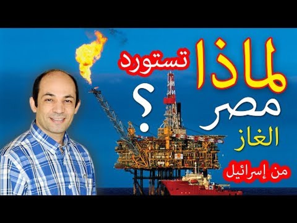 لماذا تستورد مصر الغاز من إسرائيل ؟ و ما الذى أغضب الأتراك ؟
