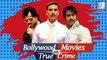 5 Bollywood Movies Based On Real Life Crimes