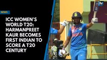 ICC Women’s World T20: Harmanpreet Kaur becomes first Indian to score a T20 century