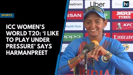 ICC Women’s World T20: ‘I like to play under pressure’ says Harmanpreet