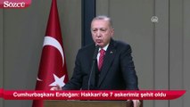 Erdoğan: Hakkari’de 7 askerimiz şehit oldu