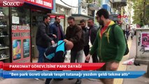 Parkomat görevlisine sürücüden tekme tokat saldırı