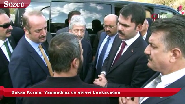 Bakan Kurum Yapmadınız de görevi bırakacağım