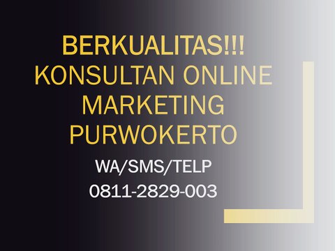 BERKUALITAS!!! Konsultan Online Marketing Purwokerto, WA/SMS/TELP 0811-2829-003