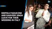 Deepika Padukone and Ranveer Singh leave for their wedding in Italy