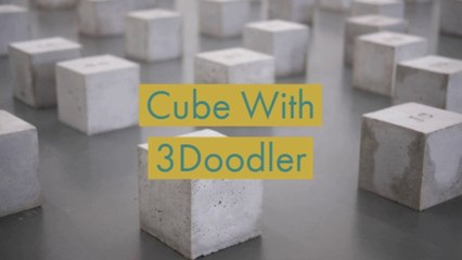 How To Make A Cube With The 3Doodler