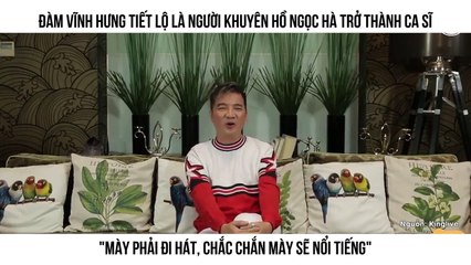 ĐÀM VĨNH HƯNG TIẾT LỘ LÀ NGƯỜI KHUYÊN HỒ NGỌC HÀ TRỞ THÀNH CA SĨ "MÀY PHẢI ĐI HÁT, CHẮC CHẮN MÀY SẼ NỔI TIẾNG"