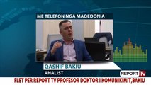 2 vite burg, arratiset Gruevski, flet në Report TV Dr. i Shkencave të Komunikimit Qashif Bakiu