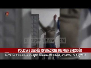 POLICIA E LEZHËS OPERACIONE ME FNSH SHKODËR