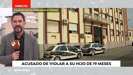 Detienen a un hombre por violar a su hijo de 19 meses en La Línea