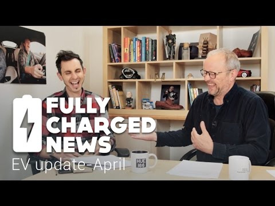 EV update-April | Fully Charged News