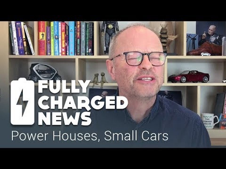 Power Houses, Small Cars | Fully Charged News