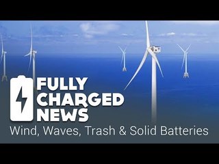 Winds, Waves, Trash and Solid Batteries | Fully Charged News
