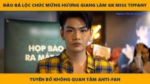 ĐÀO BÁ LỘC CHÚC MỪNG HƯƠNG GIANG LÀM GK MISS TIFFANY TUYÊN BỐ KHÔNG QUAN TÂM ANTI-FAN