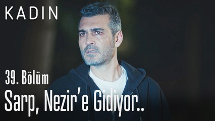 Sarp, Nezir'e gidiyor.. - Kadın 39. Bölüm