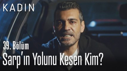 Sarp'ın yolunu kesen kim? - Kadın 39. Bölüm