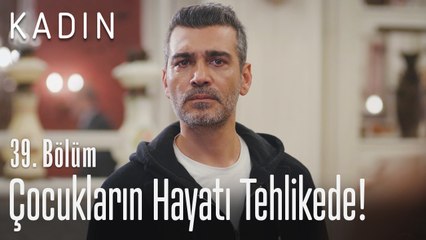 Çocukların hayatı tehlikede! - Kadın 39. Bölüm