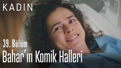 Bahar'ın komik halleri - Kadın 39. Bölüm