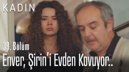 Enver, Şirin'i evden kovuyor.. - Kadın 39. Bölüm