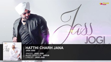 Hatthi Charh Jana | Full Audio Song | Jass Jogi | Punjabi Songs