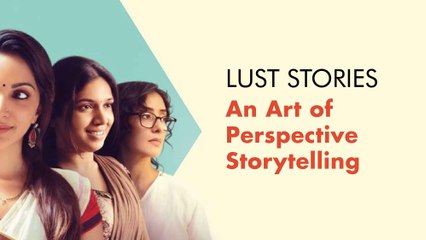 Lust Stories - An Art of Perspective Storytelling