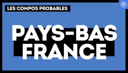Pays-Bas - France : les compos probables