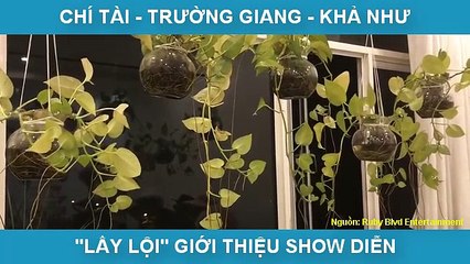 CHÍ TÀI - TRƯỜNG GIANG - KHẢ NHƯ  "LẦY LỘI" GIỚI THIỆU SHOW DIỄN