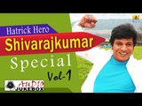 Hatrick Hero Shivarajkumar Special Vol 1 | Shivarajkumar Birthday Special Hits | Audio Jukebox