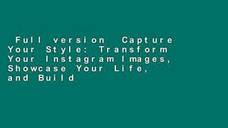 Full version  Capture Your Style: Transform Your Instagram Images, Showcase Your Life, and Build