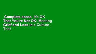 Complete acces  It's OK That You're Not OK: Meeting Grief and Loss in a Culture That Doesn't