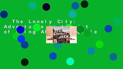 The Lonely City: Adventures in the Art of Being Alone Complete