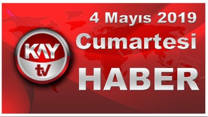 4 Mayıs 2019 Kay Tv Haber