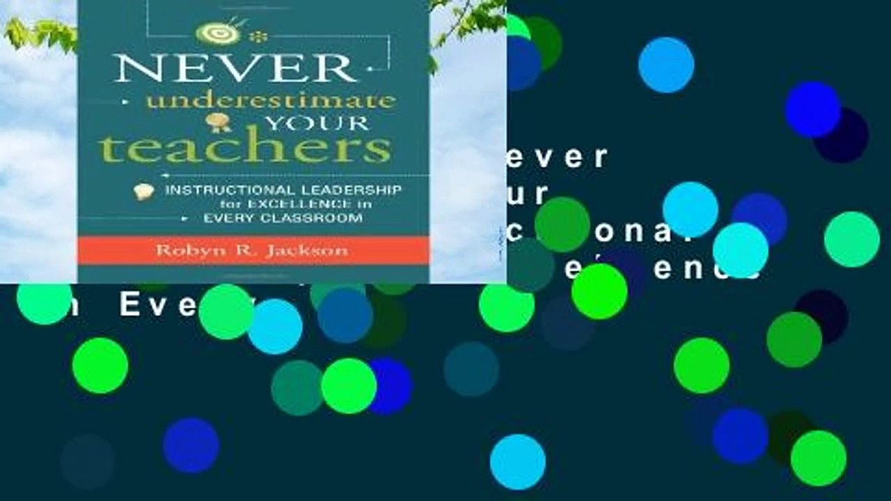 Full version  Never Underestimate Your Teachers: Instructional Leadership for Excellence in Every