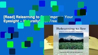 [Read] Relearning to See: Improve Your Eyesight -- Naturally!  For Free