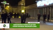Bursasporlu futbolcular için yoğun güvenlik önlemleri alındı