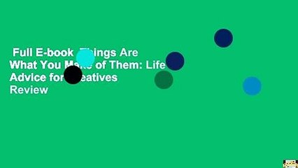 Full E-book  Things Are What You Make of Them: Life Advice for Creatives  Review