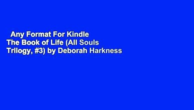 Any Format For Kindle The Book of Life (All Souls Trilogy, #3) by Deborah Harkness