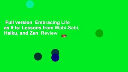Full version  Embracing Life as It Is: Lessons from Wabi-Sabi, Haiku, and Zen  Review