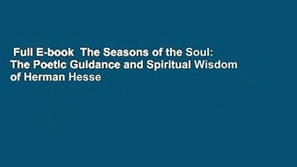 Full E-book  The Seasons of the Soul: The Poetic Guidance and Spiritual Wisdom of Herman Hesse