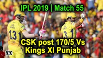 IPL 2019 | Match 55 | CSK post 170/5 Vs Kings XI Punjab