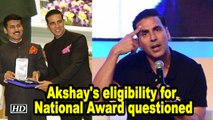Akshay's eligibility for National Award questioned