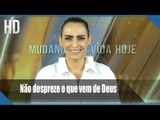 Não despreze o que vem de Deus // Bispa Cléo