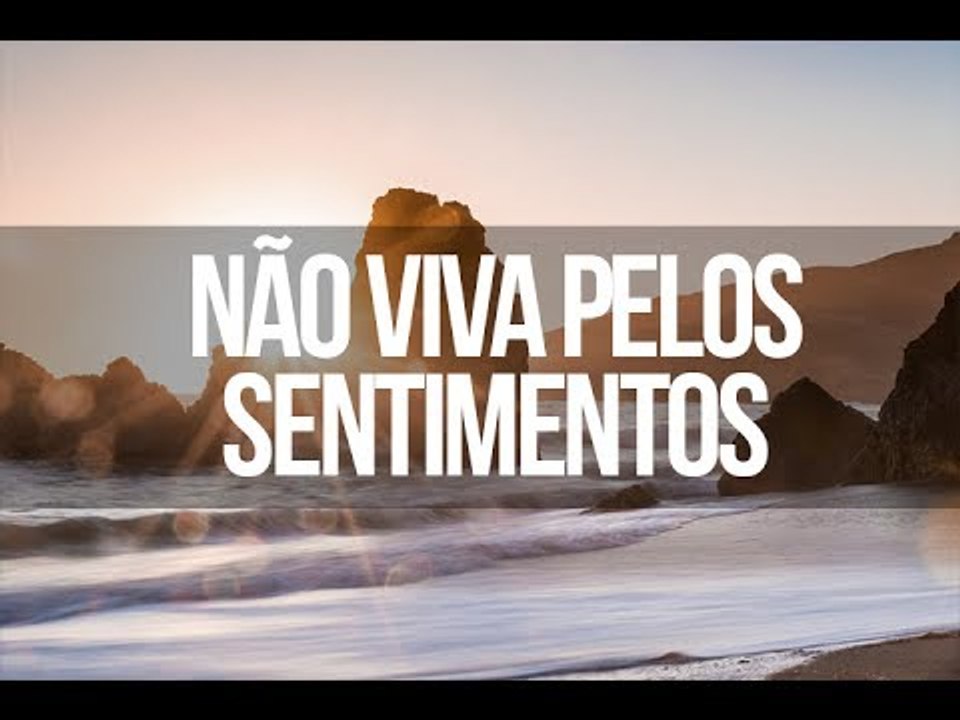 Não viva pelos sentimentos! Trecho de Vida e Fé